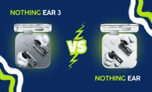مقایسه هندزفری‌های Nothing Ear 3 و Nothing Ear با کیس‌های باز